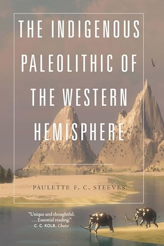 The Indigenous Paleolithic of the Western Hemisphere von University of Nebraska Press